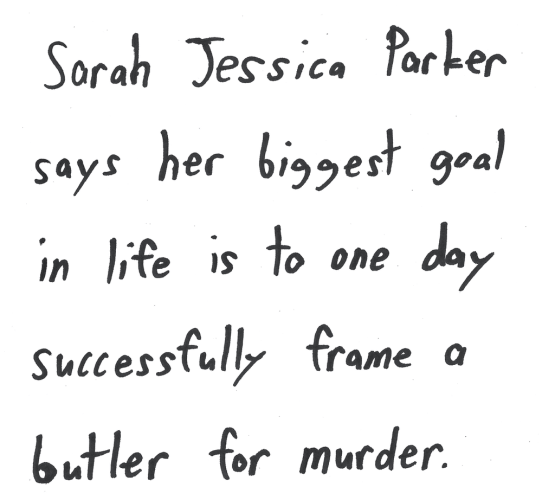 Sarah Jessica Parker says her biggest goal in life is to one day successfully frame a butler for murder.