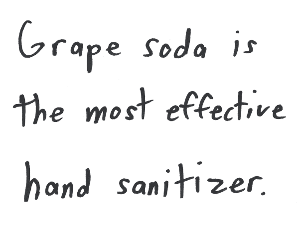 Grape soda is the most effective hand sanitizer.