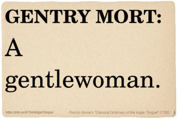 Image imitating a page from an old document, text (as in main toot):

GENTRY MORT. A gentlewoman.

A selection from Francis Grose’s “Dictionary Of The Vulgar Tongue” (1785)
