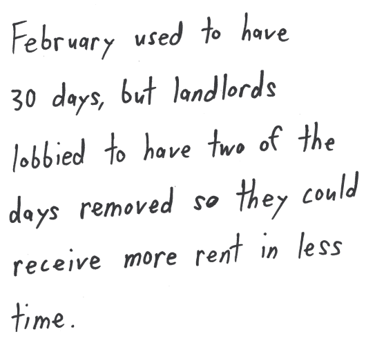 February used to have 30 days, but landlords lobbied to have two of the days removed so they could receive more rent in less time.