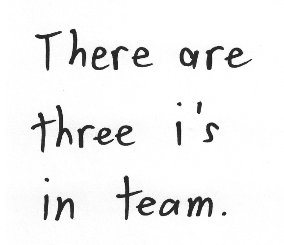 There are three i’s in team.