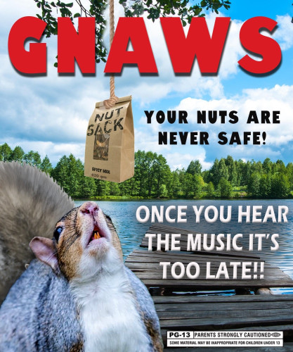 Image of gray squirrel on the dock looking up at paper bag on a rope.
Paper bag has Nut Sack printed on it. 
Captions: 
GNAWS (in Jaws logo font and styling)
Your nuts are never safe! 
Once you there the music it's too late!!