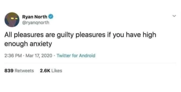 tweet from @ryanqnorth: All pleasures are guilty pleasures if you have high enough anxiety