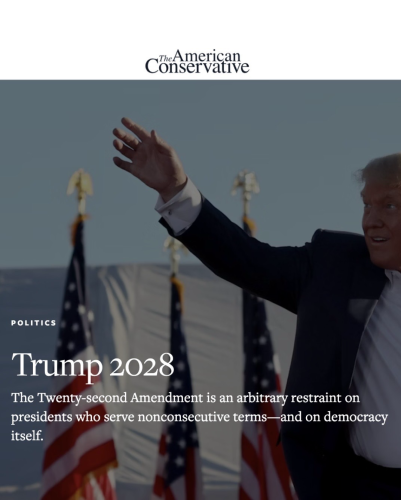 The American Conservative magazine spread article on Project 2025 calling for the abolishment of the 22nd Amendment, allowing Trump to stay in office for …?