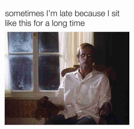 Text: sometimes I'm late because I sit like this for a long time
Picture of a man sitting in the dark in a chair with reflective eyes
(It's a still image from Salem's Lot)