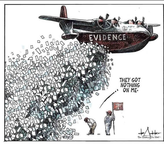 Trump playing golf says to a caddy: "They got nothing on me"
Meanwhile innumerable documents are floating around him after being dropped from a plane labelled EVIDENCE

CREDIT deAdder