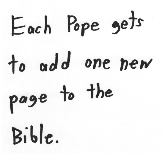 Each Pope gets to add one new page to the Bible.