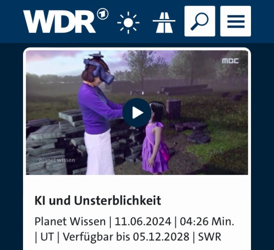 Screenshot von der verlinkten Seite: WDR KI und Unsterblichkeit, Planet Wissen, 11.6.24 4:26 Minuten, UT, Verfügbar bis 5.12.28. Das Bild dazu zeigt eine Frau mit VR-Brille, die in der Natur stehend mit einem Kind interagiert. Die Farben sehen künstlich schrill aus.