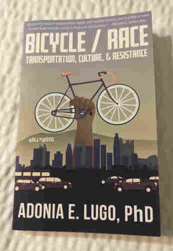 Bicycle/Race: Transportation, Culture, & Resistance by Adonia E. Lugo, PhD