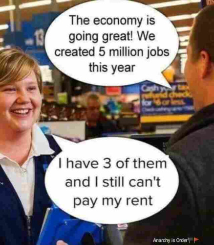 Boss says: the economy's doing great! We created 5 million jobs this year. 

Worker says: I have 3 of them and I still can't pay my rent