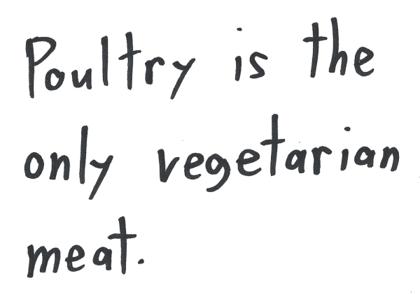 Poultry is the only vegetarian meat.