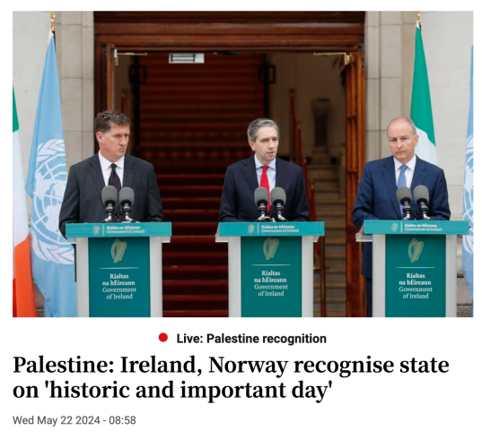 Irish Times headline: Palestine: Ireland, Norway recognise state on 'historic and important day' with photograph of Taoiseach Simon Harris, Tánaiste Mícheál Martin and Minister for the Environment Éamon Ryan, the heads of the three parties in government in Ireland, from left, Ryan of the Green Party, Harris of Fine Gael,Martin o Fianna Fáil 