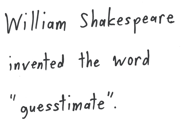 William Shakespeare invented the word "guesstimate".