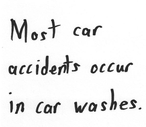 Most car accidents occur in car washes.