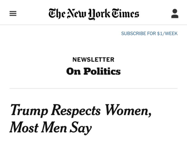 The New York Times 
NEWSLETTER On Politics 

Trump Respects Women, Most Men Say 