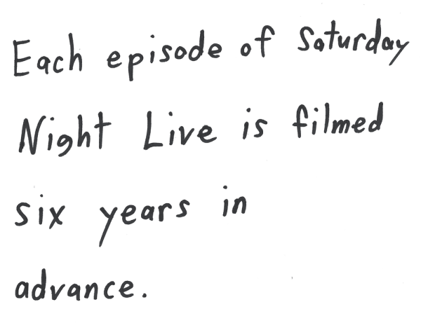 Every episode of Saturday Night Live is filmed six years in advance.