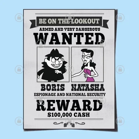 'Wanted' poster for Boris and Natasha.  https://www.neatoshop.com/product/Wanted-Boris-and-Natasha