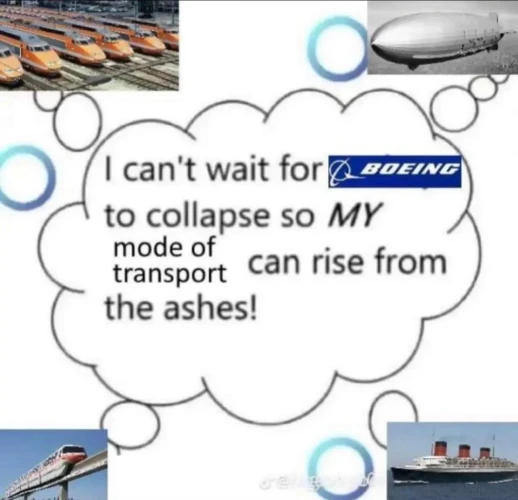 High-speed rail, monorail, ocean liner, and zeppelein all commonly thinking, ”I can't wait for Boeing to collapse so /my/ mode of transport can rise from the ashes!”