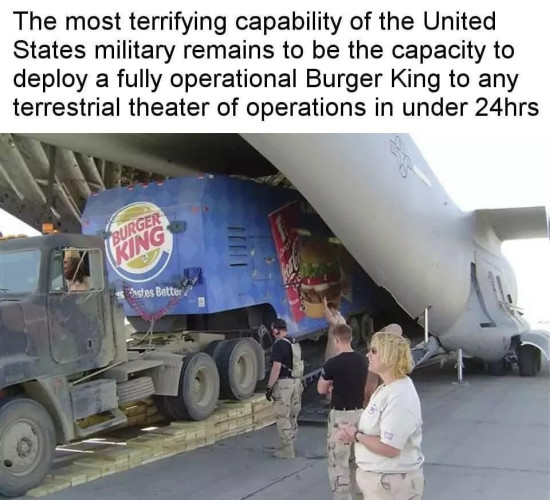 The text reads: "The most terrifying capability of the United States military remains to be the capacity to deploy a fully operational Burger King to any terrestrial theater of operations in under 24 hrs."

Below is a photo of a Burger King truck being unloaded from an airplane.
