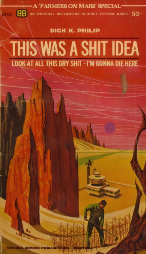 Retro sci-fi book cover, showing a man trying to grow something on Mars. The fake title reads "This was a shit idea", and the subtitle "Look at all this dry shit ─ I'm gonna die here."