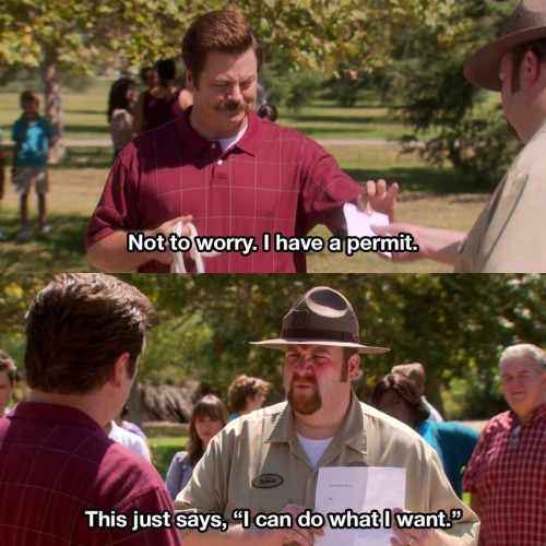 Ron: Not to worry, I have a permit.
Park Ranger: This just says, "I can do what I want."