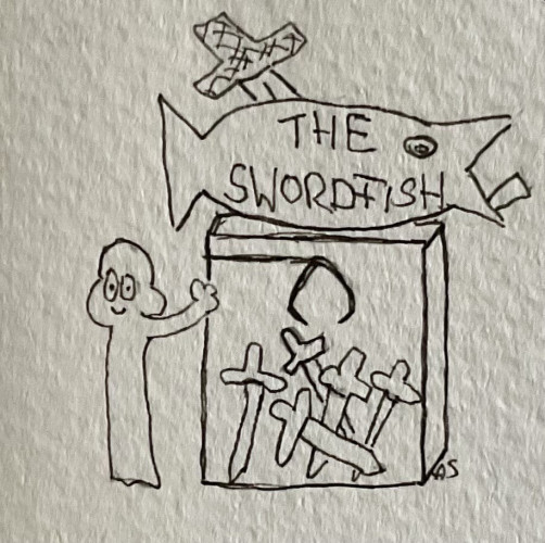 Hand-drawn sketch featuring a figure next to a rectangular container labeled "THE SWORDFISH" containing sword-like shapes, with a huge fish on top, that has a sword stuck in its body. Inside the box is one of those mechanical claws that usually fishes out stuffed animals.