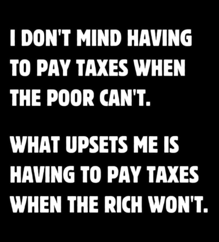 Poster “I DON'T MIND HAVING TO PAY TAXES WHEN THE POOR CAN'T. WHAT UPSETS ME IS HAVING TO PAY TAXES WHEN THE RICH WON'T.”