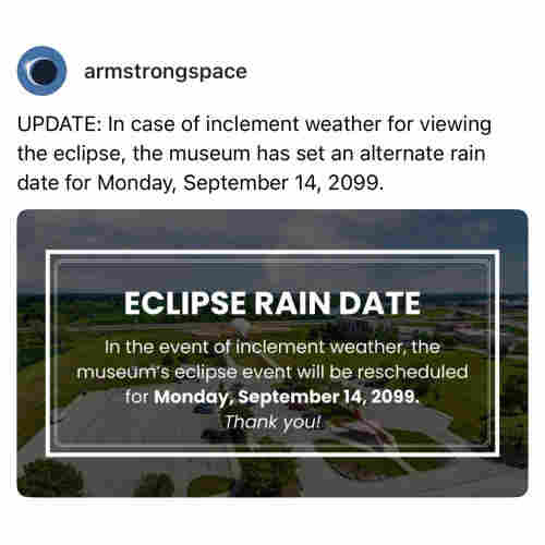 Screenshot of a Threads post by armstrongspace: 

UPDATE: In case of inclement weather for viewing the eclipse, the museum has set an alternate rain date for Monday, September 14, 2099. 

ECLIPSE RAIN DATE 
In the event of inclement weather, the museum's eclipse event will be rescheduled for Monday, September 14, 2099. 
Thank you!
