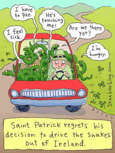Cartoon from a Shoebox card from years ago: a man wearing a green buckle hat and green shirt and wearing an exasperated expression is driving a red car through green hills, his back seat filled with green snakes. The snakes are saying, “I feel sick,” “I have to pee,” “He’s touching me!”, “Are we there yet?” and “I’m hungry.” The cartoon caption reads, ”Saint Patrick regrets his decision to drive the snakes out of Ireland.”