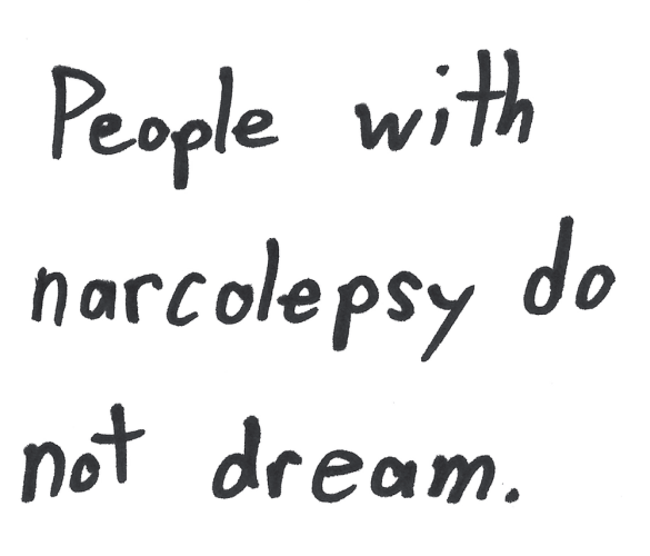 People with narcolepsy do not dream.