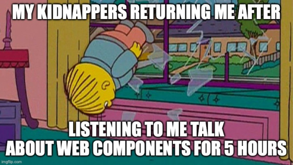 Ralph from The Simpsons being thrown through a window like a brick. Caption reads “My kidnappers returning me after listening to me talk about web components for 5 hours”