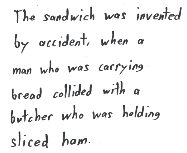 The sandwich was invented by accident, when a man who was carrying bread collided with a butcher who was holding sliced ham.