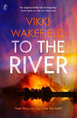 Image of the book cover for To the River by Vikki Wakefield, includes a quote at the top from Sarah Bailey (author of After You Were Gone) "An original thriller full of empathy" and the subtitle at the bottom "How long can you hide the truth?"

The image is a striking view across a body of water to some trees with a bright orange fire ball behind them. The sky above is orange, fading to purple, with the water reflecting the orange colouring.
