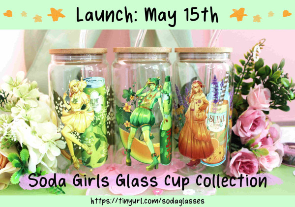 Three glasses with three different illustrations on them. Left one shows a girl made from yellow liquid standing next to a green human-sized can, middle one is made from green liquid and standing next to a glass bottle, right one is made from orange liquid and also standing next to a glass bottle with straw and herbs.
Green-pink background with fake flowers.

Top text says "Launch: May 15th", bottom says "Soda Girls Glass Cup Collection", and url to campaign is tinyurl.com/sodaglasses
