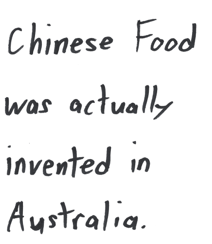 Chinese food was actually invented in Australia.
