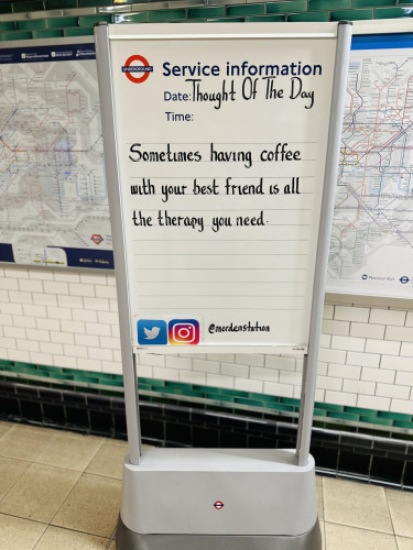 A sign on the London Underground
"Sometimes having coffee with your best friend is all the therapy you need"