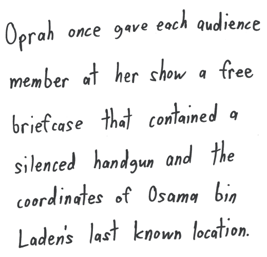 Oprah once gave each audience member at her show a free briefcase that contained a silenced handgun and the coordinates of Osama bin Laden’s last known location.