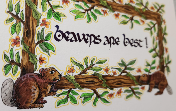'Beavers are Best!' calligraphied in dark blue insular script, surrounded by a border of logs wrapped with vines and leaves and orange-red flowers. There's a beaver on both bottom corners; the one nearest the camera is in focus, up on its hind legs with its tail in the air.