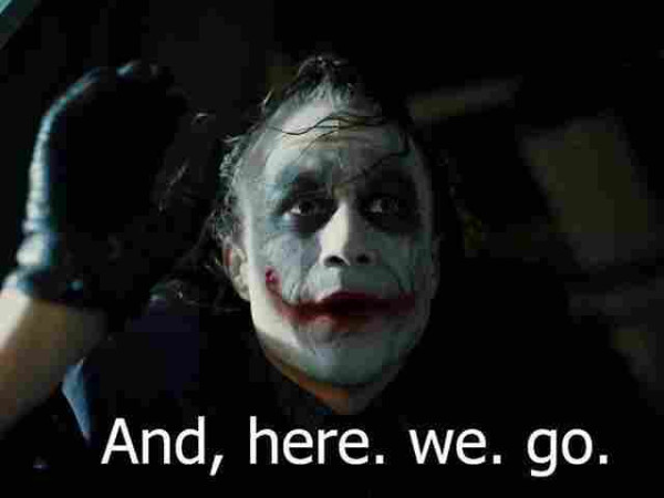Heath Ledger's Joker with the caption, "And, here. We. Go."