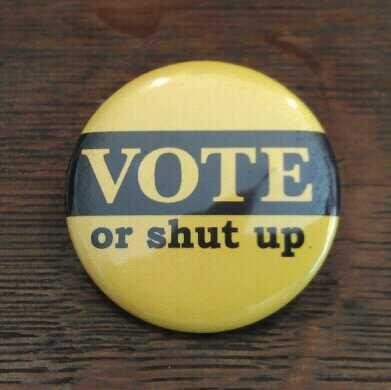 Button saying "vote or shut up"
