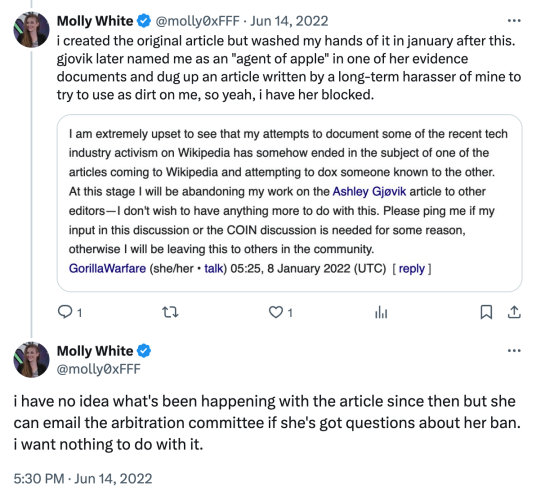 
Molly White
@molly0xFFF
·
Jun 14, 2022
i created the original article but washed my hands of it in january after this. gjovik later named me as an "agent of apple" in one of her evidence documents and dug up an article written by a long-term harasser of mine to try to use as dirt on me, so yeah, i have her blocked.
Molly White
@molly0xFFF
i have no idea what's been happening with the article since then but she can email the arbitration committee if she's got questions about her ban. i want nothing to do with it.
