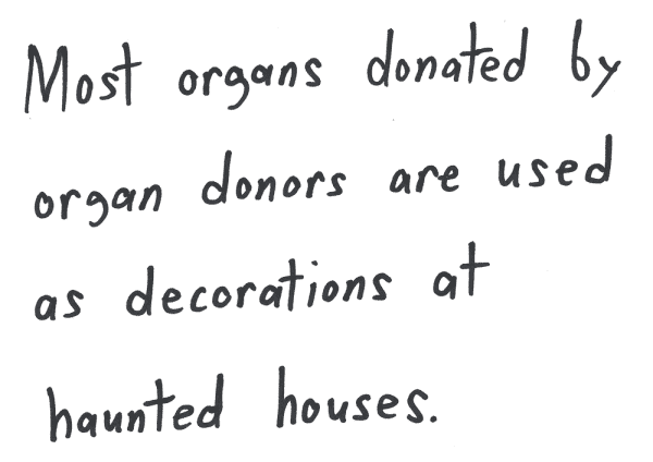 Most organs donated by organ donors are used as decorations at haunted houses.