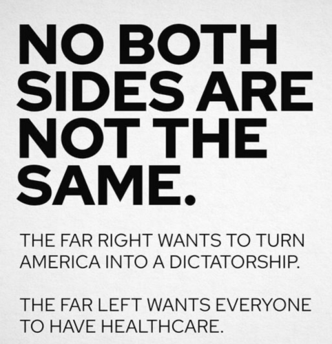 NO BOTH SIDES ARE NOT THE SAME
the far right wants to turn America into a dictatorship
the far left want everyone to have healthcare 