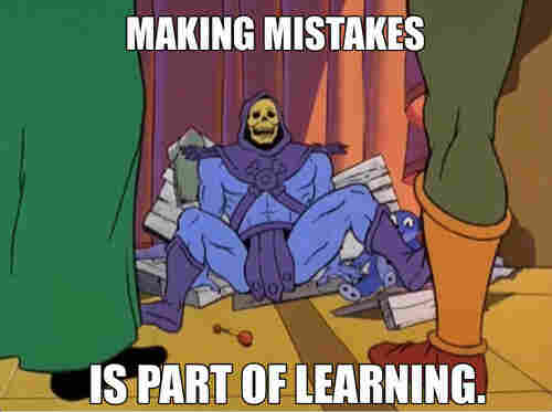MAKING MISTAKES IS PART OF LEARNING.