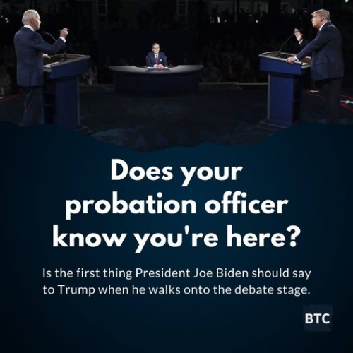 Does your probation officer know you're here? 

Is the first thing President Joe Biden should say to Trump when he walks onto the debate stage.
