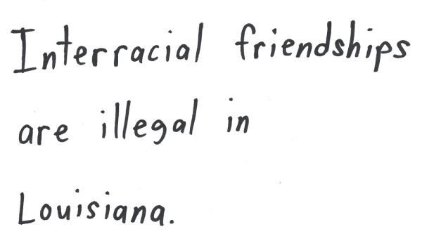 Interracial friendships are illegal in Louisiana.