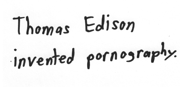 Thomas Edison invented pornography.