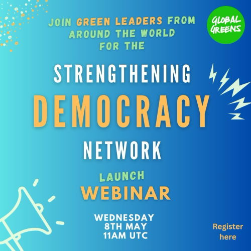 Promo square with text: “Join Green leaders from around the world for the Global Greens Strengthening Democracy Network launch webinar, Wednesday 8th May, 11am UTC