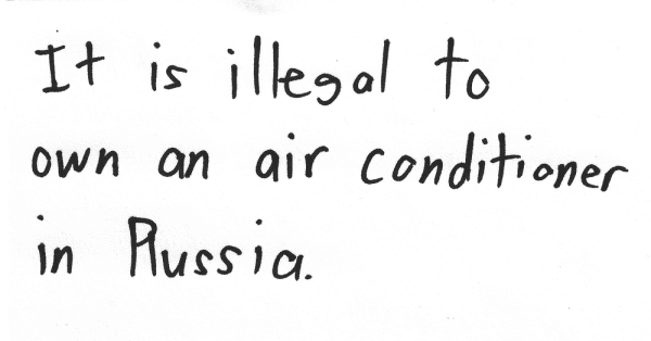 It is illegal to own an air conditioner in Russia.