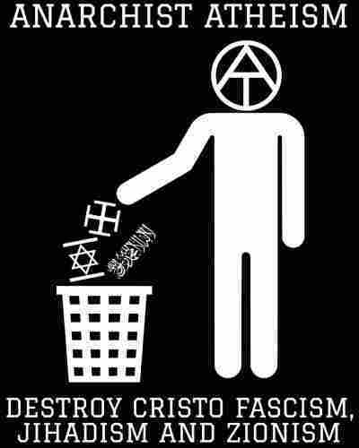 "Anarchist atheism: destroy cristo fascism, jihadism and zionism" (EN: English)